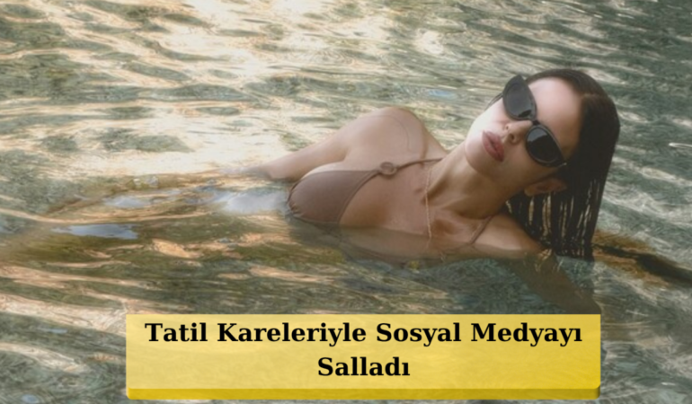 Simge Sağın'dan Tatil Pozları! "En Sağlıklı Tatilimi Yapmaktayım""