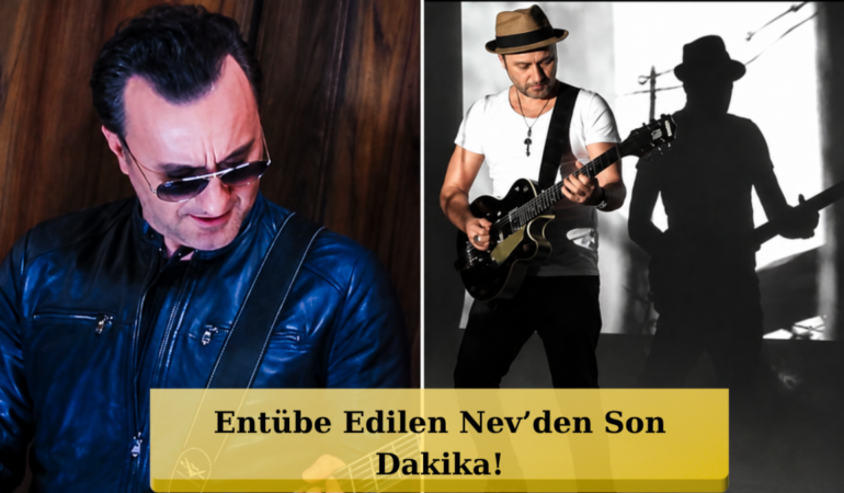 Ünlü Şarkıcı Nev Entübe Edildi! Çoklu Organ Yetmezliği!