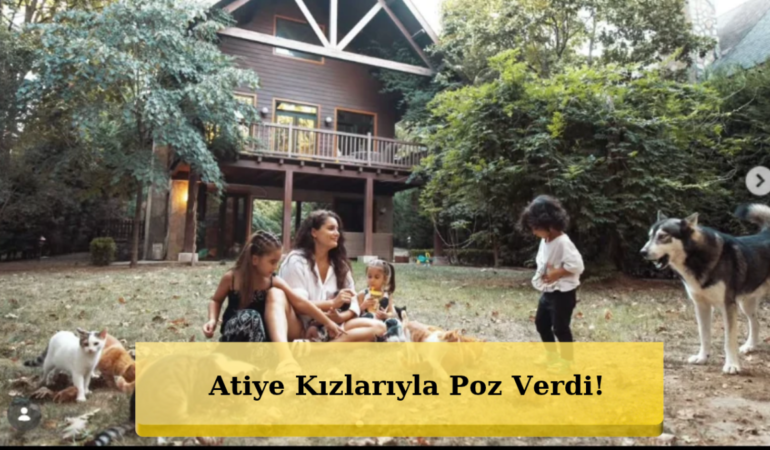 Atiye’nin Kızlarını Görenler Şaştı! Hepsi Tıpatıp Annesi