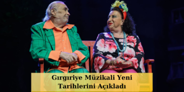 Girgiriye-Muzikali039nden-Flas-Devam-Karari-Yogun-Talep-Finali-Iptal-Ettirdi-featured