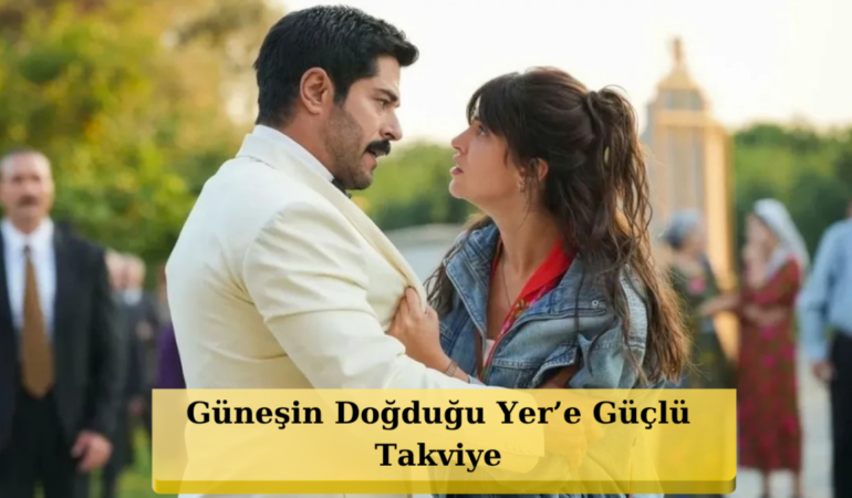 Güneşin Doğduğu Yer Dizisine Sürpriz Transfer: Kadroya İki Yeni İsim Katılıyor!