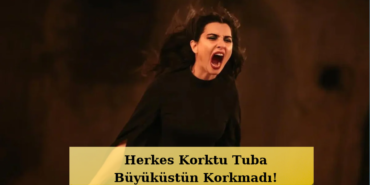 Korku-Setinde-Neler-Yasandi-Tuba-Buyukustunden-Olay-Sozler-featured